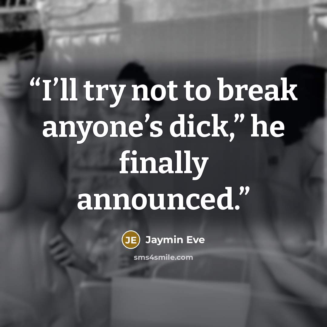 “I’ll try not to break anyone’s dick,” he finally announced.” quote by Jaymin Eve