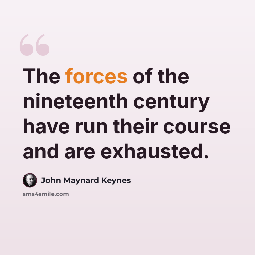 “The forces of the nineteenth century have run their course and are exhausted.” quote by John Maynard Keynes