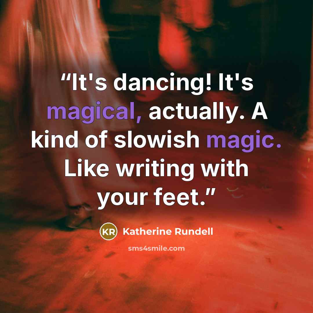 “It's dancing! It's magical, actually. A kind of slowish magic. Like writing with your feet.” quote by Katherine Rundell