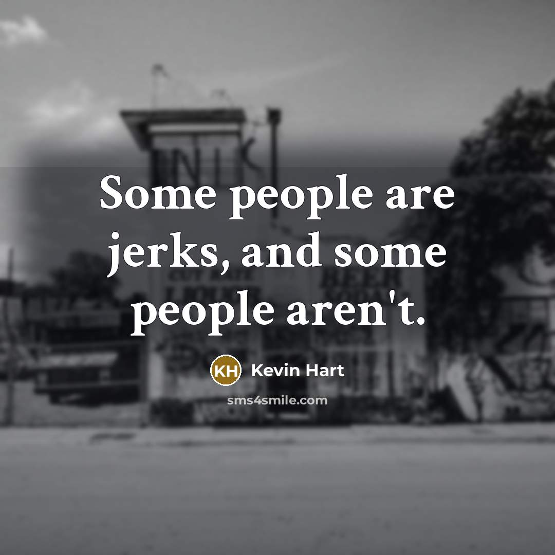 “Some people are jerks, and some people aren't.” quote by Kevin Hart