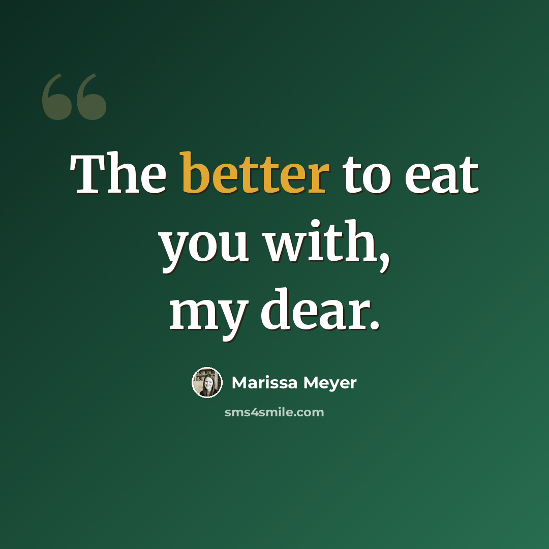 “The better to eat you with, my dear.” quote by Marissa Meyer