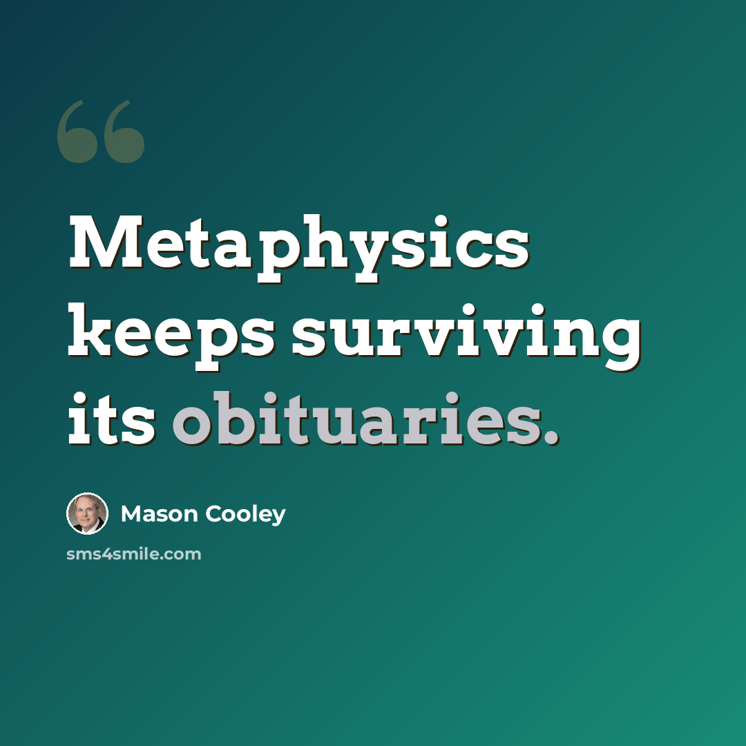 “Metaphysics keeps surviving its obituaries.” quote by Mason Cooley