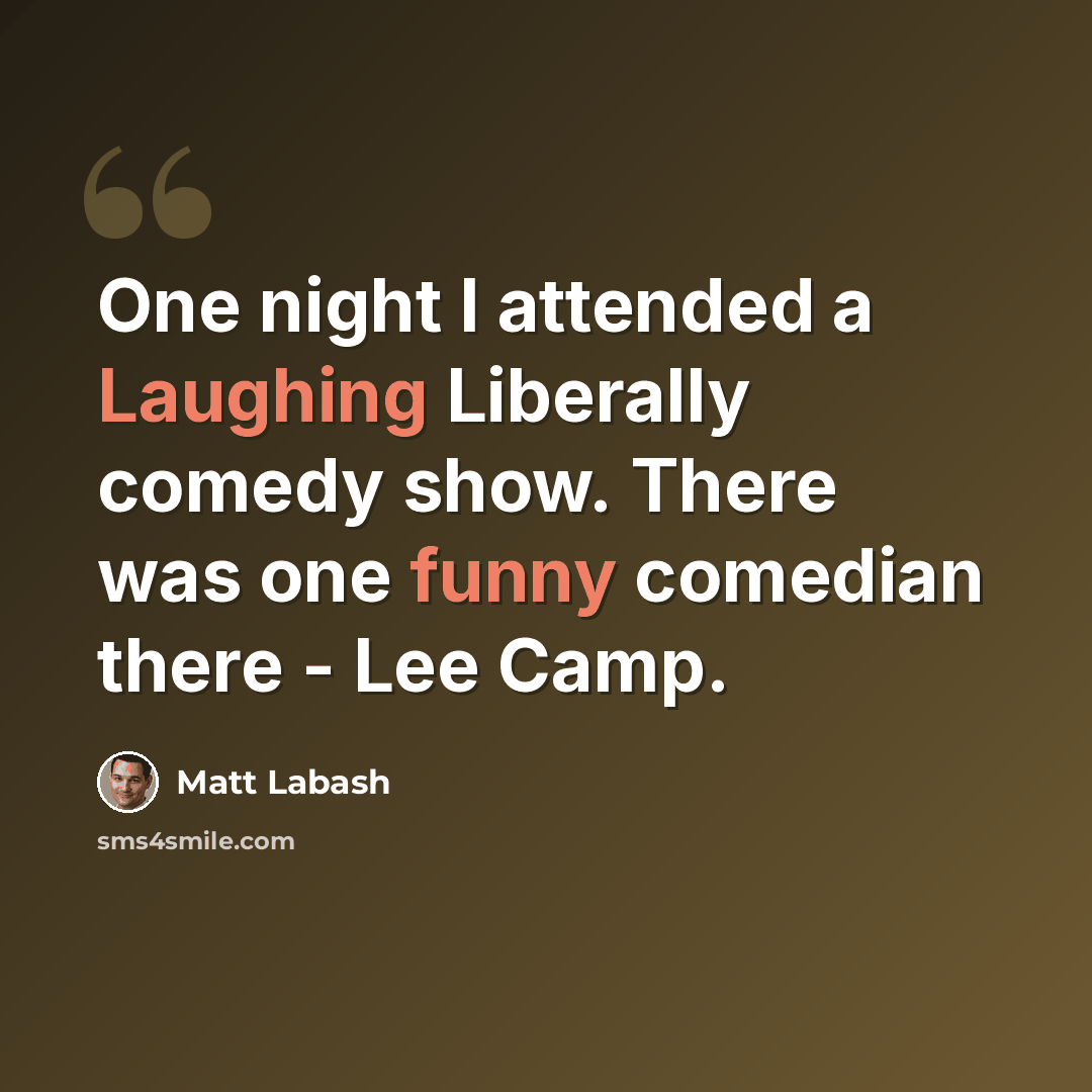 “One night I attended a Laughing Liberally comedy show. There was one funny comedian there - Lee Camp.” quote by Matt Labash