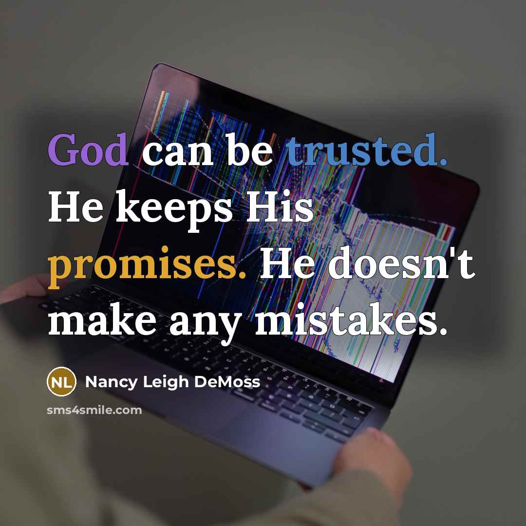 “God can be trusted. He keeps His promises. He doesn't make any mistakes.” quote by Nancy Leigh DeMoss