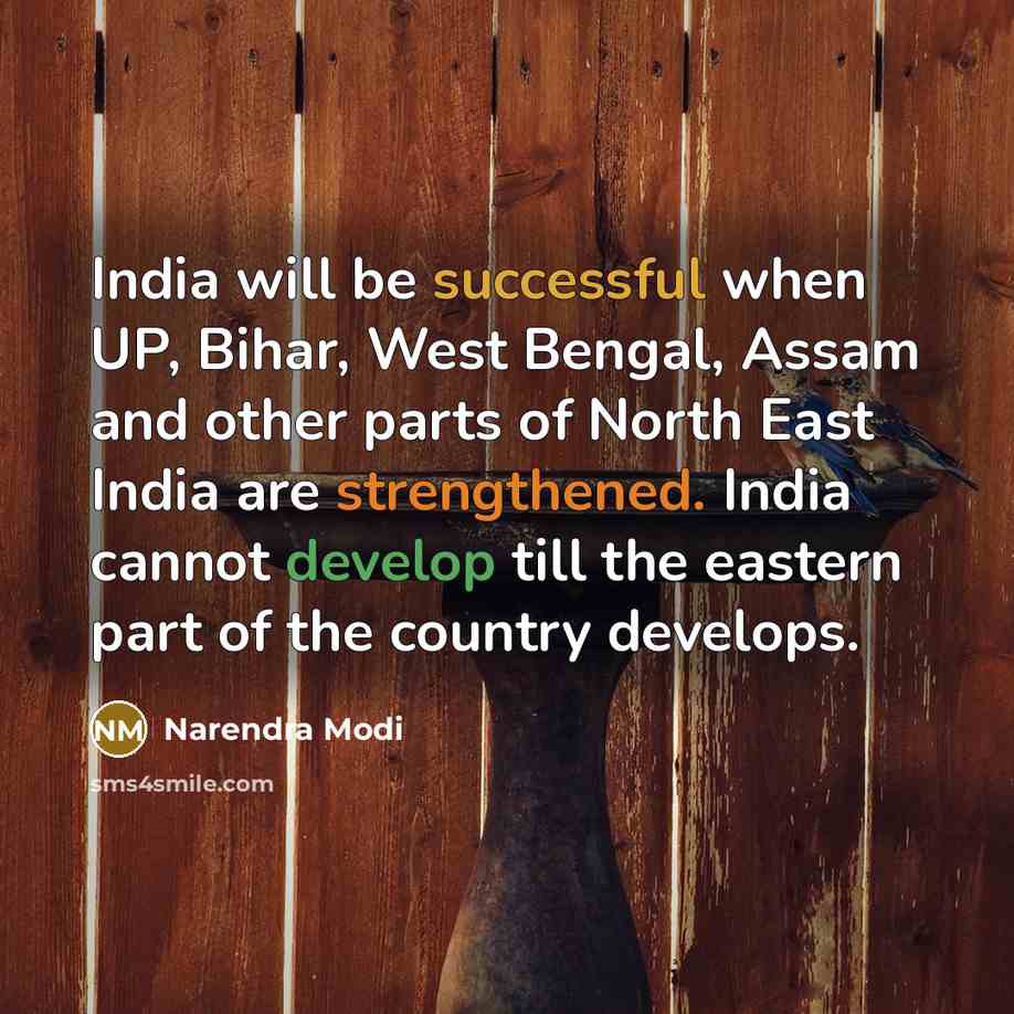 “India will be successful when UP, Bihar, West Bengal, Assam and other parts of North East India are strengthened. India cannot develop till the eastern part of the country develops.” quote by Narendra Modi