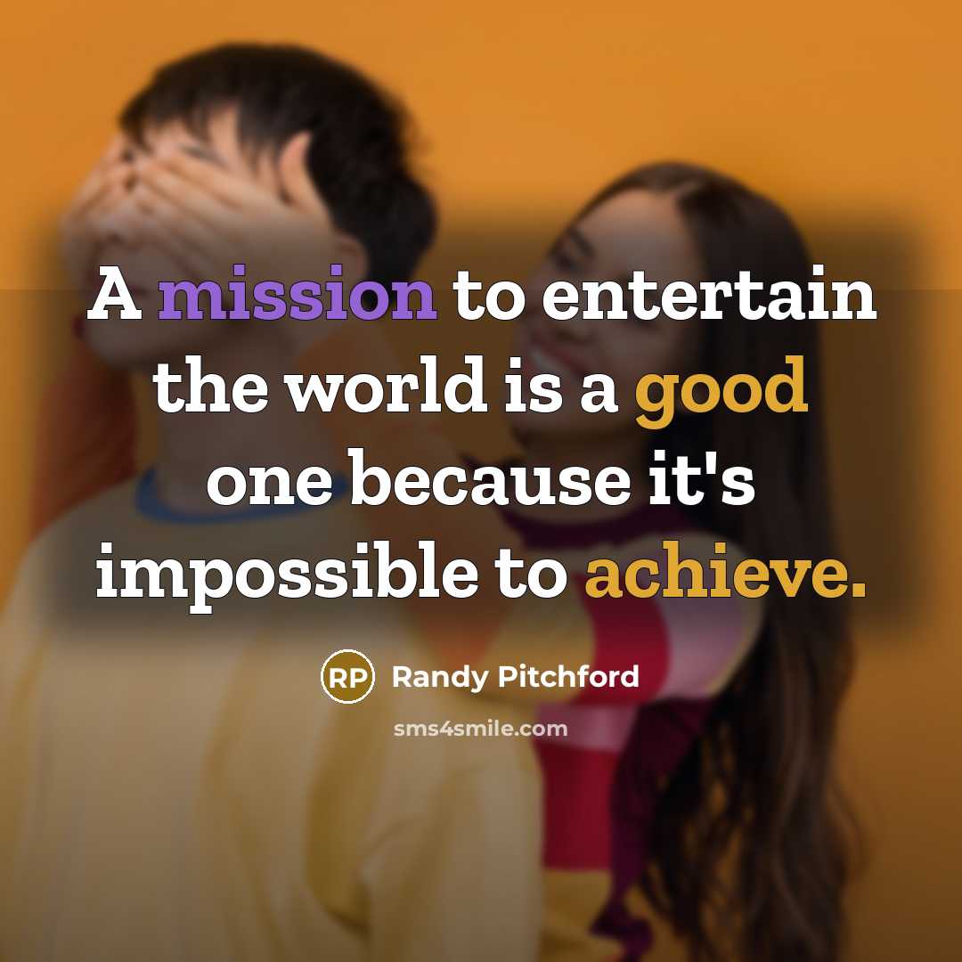 “A mission to entertain the world is a good one because it's impossible to achieve.” quote by Randy Pitchford