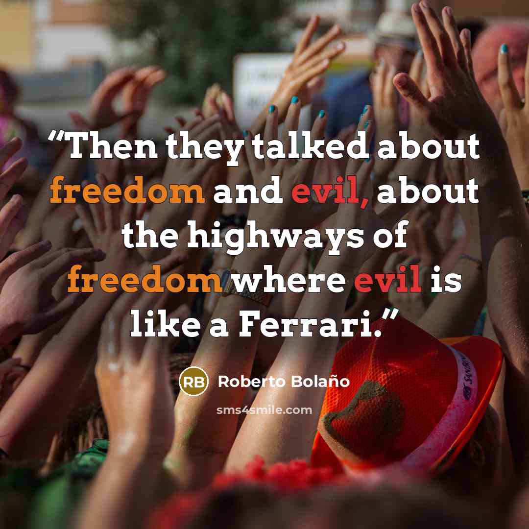 “Then they talked about freedom and evil, about the highways of freedom where evil is like a Ferrari.” quote by Roberto Bolaño