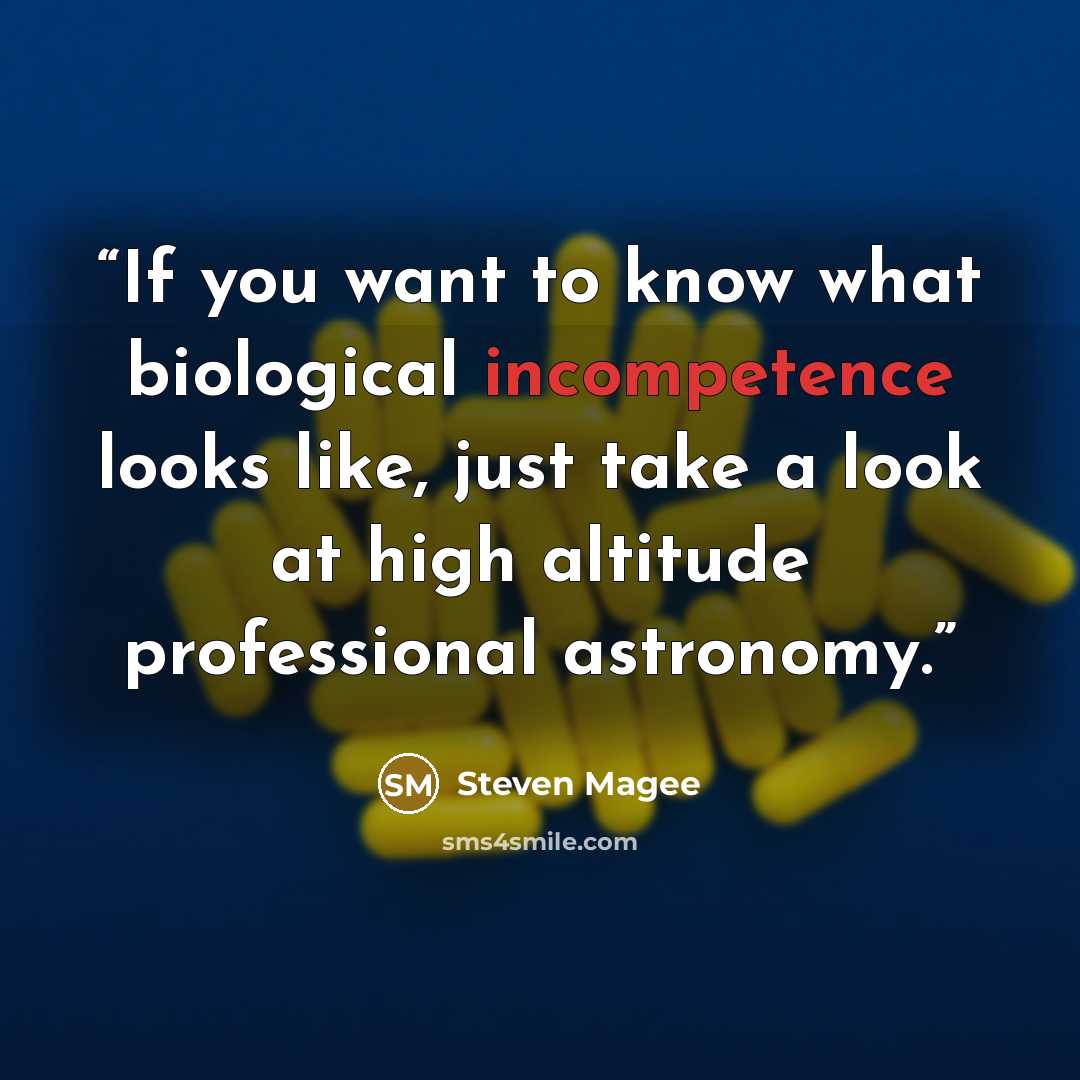 “If you want to know what biological incompetence looks like, just take a look at high altitude professional astronomy.” quote by Steven Magee