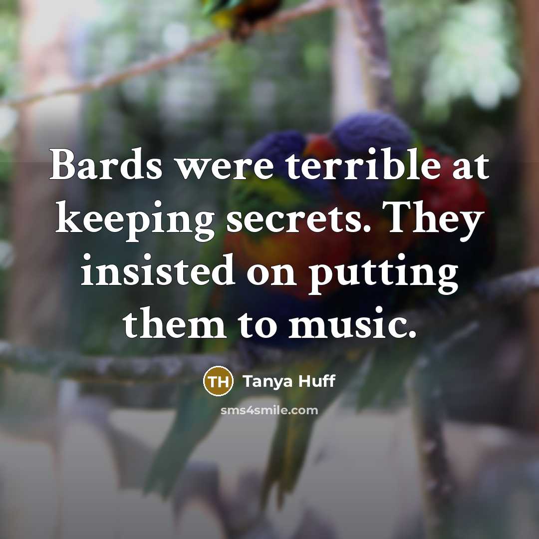 “Bards were terrible at keeping secrets. They insisted on putting them to music.” quote by Tanya Huff