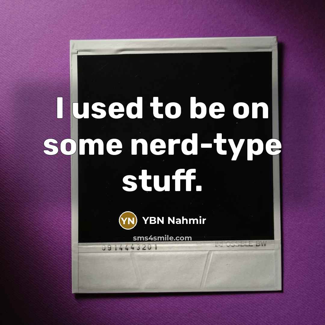 “I used to be on some nerd-type stuff.” quote by YBN Nahmir