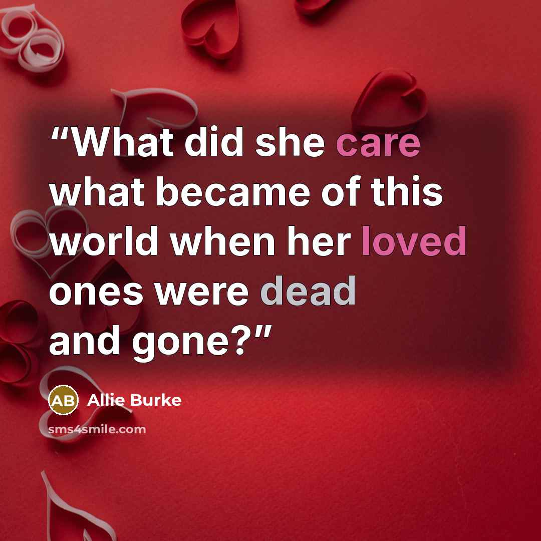 “What did she care what became of this world when her loved ones were dead and gone?” quote by Allie Burke