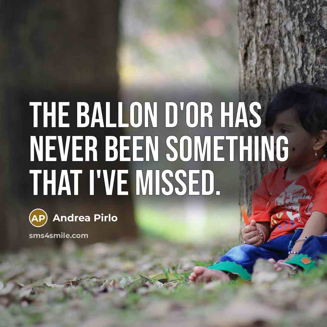 “The Ballon d'Or has never been something that I've missed.” quote by Andrea Pirlo