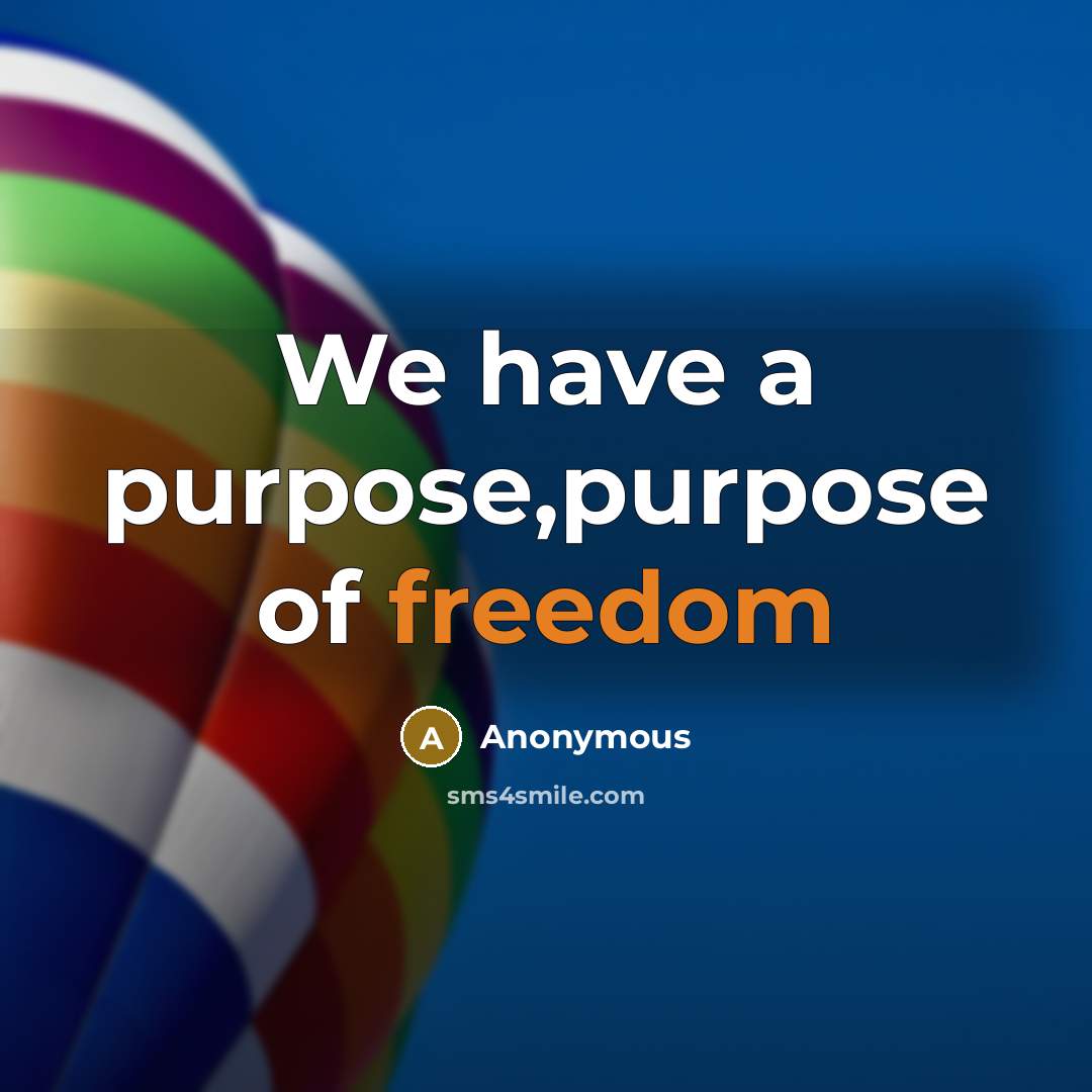 “We have a purpose,purpose of freedom” quote by Anonymous