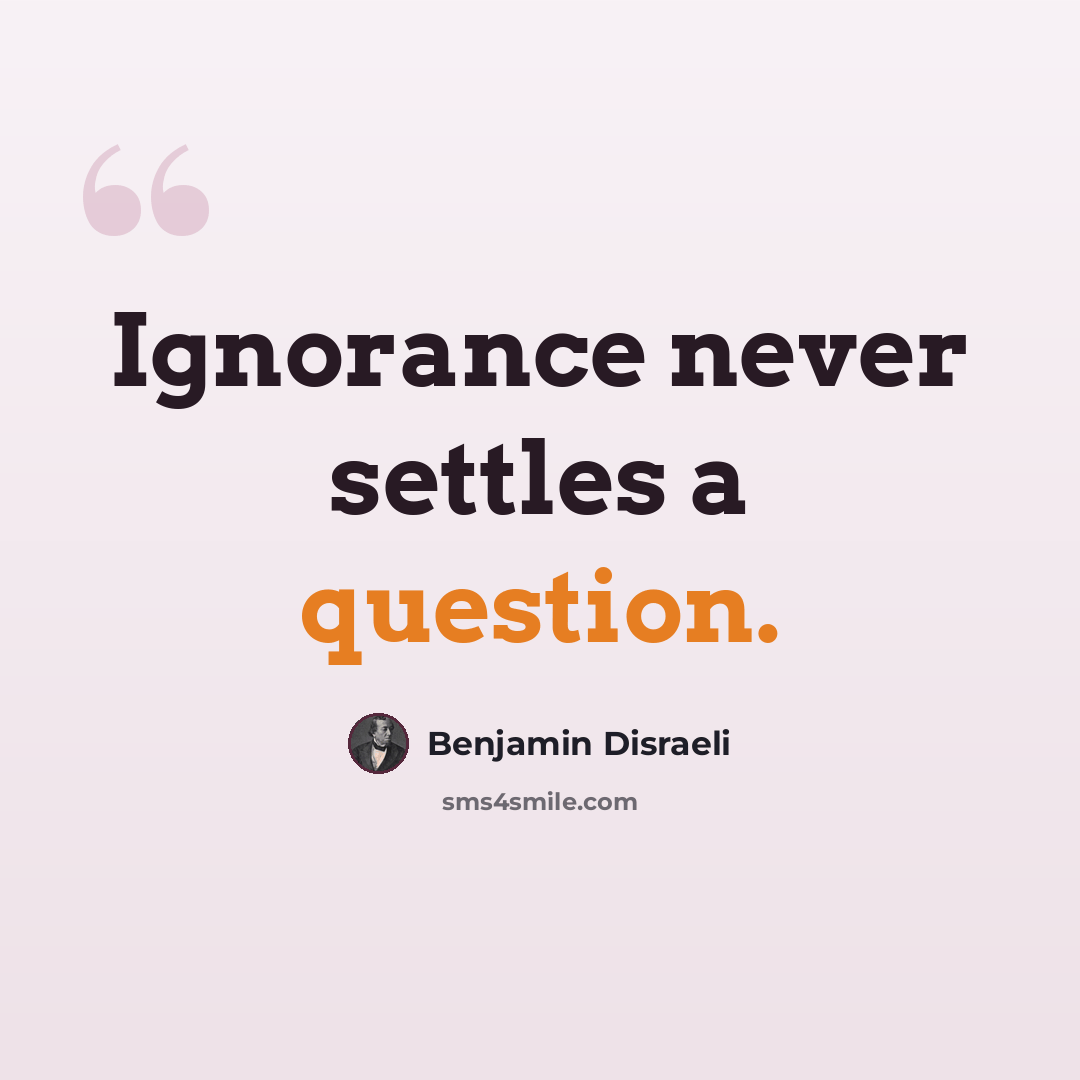“Ignorance never settles a question.” quote by Benjamin Disraeli