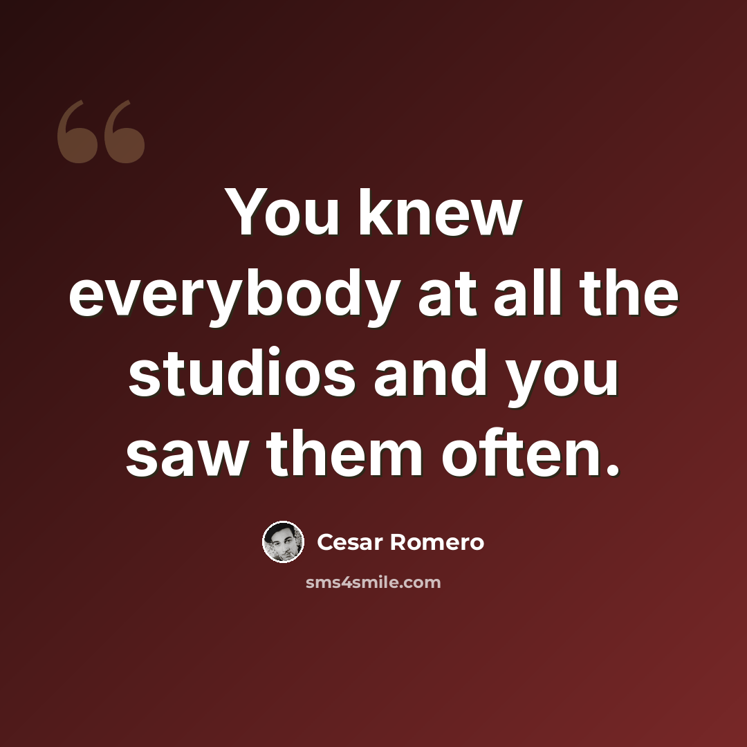 “You knew everybody at all the studios and you saw them often.” quote by Cesar Romero