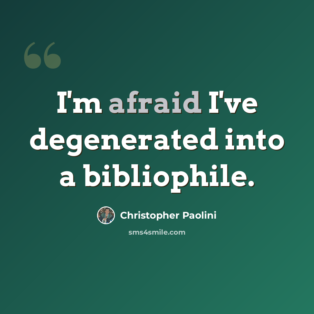 “I'm afraid I've degenerated into a bibliophile.” quote by Christopher Paolini