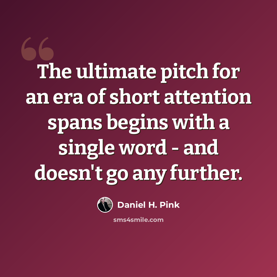 “The ultimate pitch for an era of short attention spans begins with a single word - and doesn't go any further.” quote by Daniel H. Pink