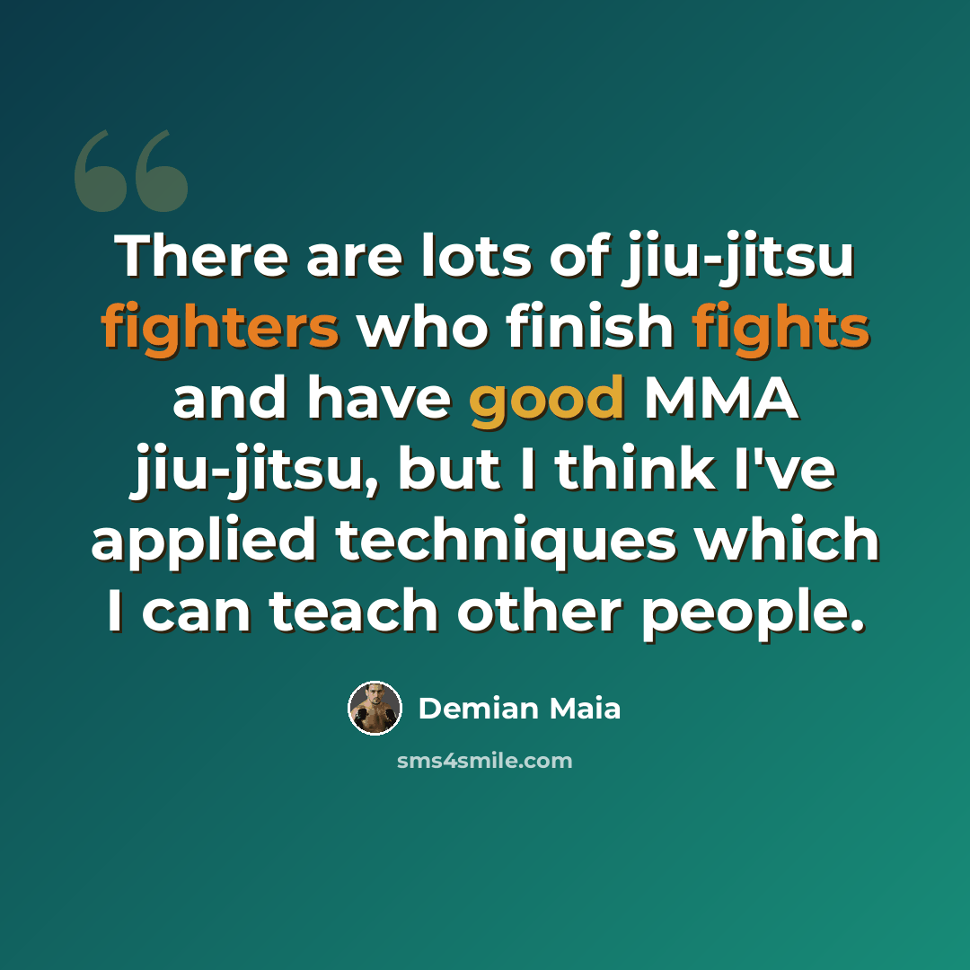 “There are lots of jiu-jitsu fighters who finish fights and have good MMA jiu-jitsu, but I think I've applied techniques which I can teach other people.” quote by Demian Maia