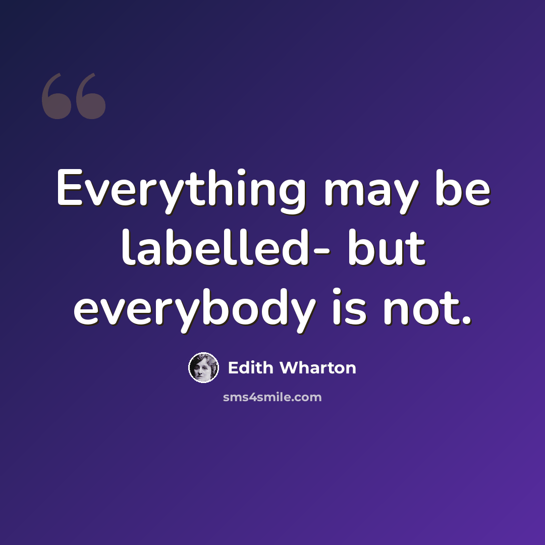 “Everything may be labelled- but everybody is not.” quote by Edith Wharton