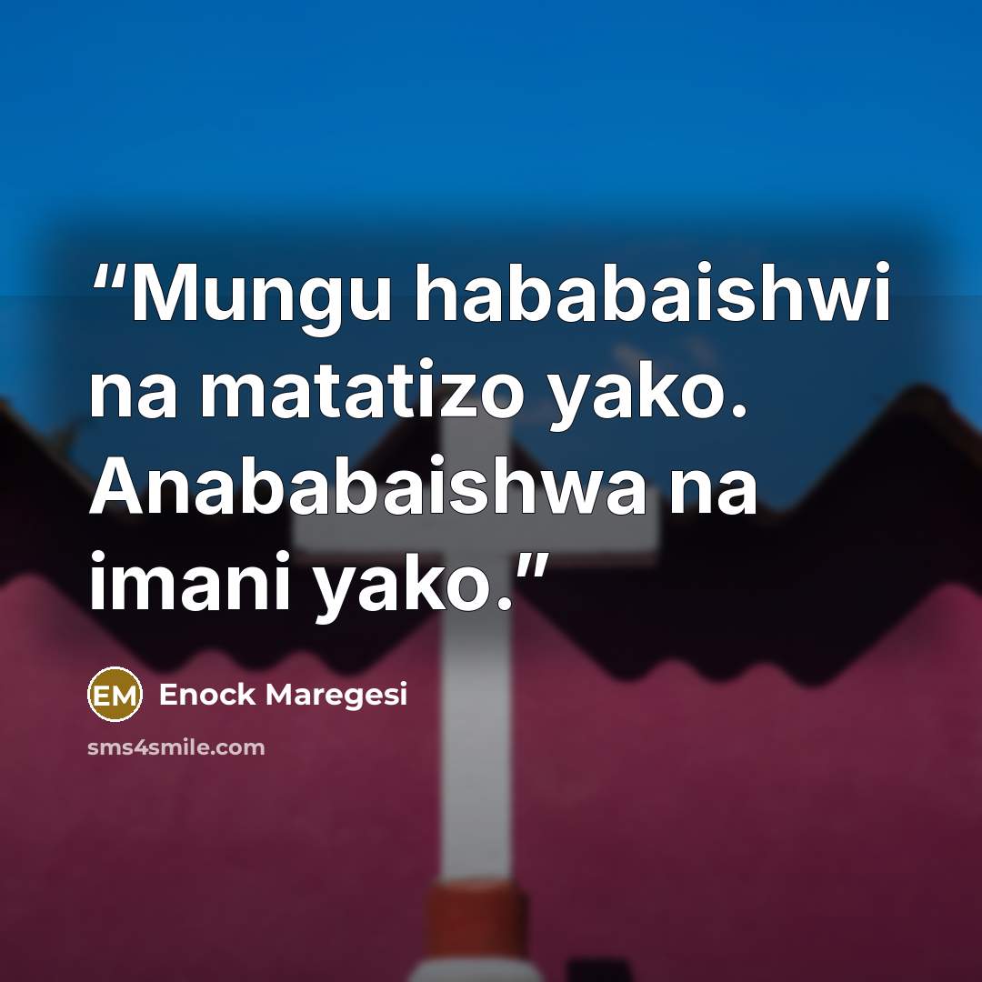 “Mungu hababaishwi na matatizo yako. Anababaishwa na imani yako.” quote by Enock Maregesi