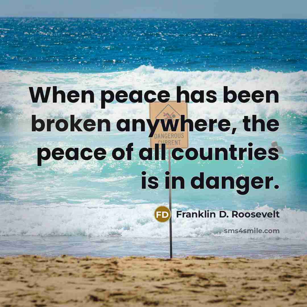 “When peace has been broken anywhere, the peace of all countries is in danger.” quote by Franklin D. Roosevelt