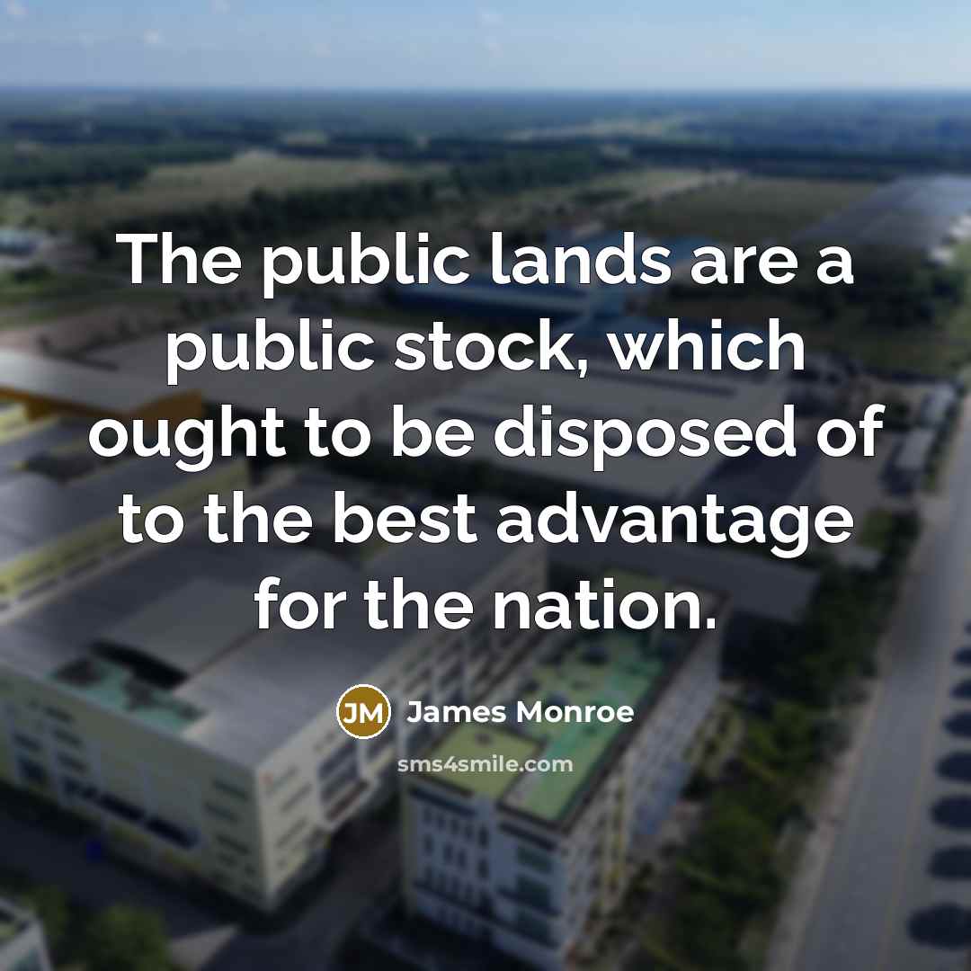 “The public lands are a public stock, which ought to be disposed of to the best advantage for the nation.” quote by James Monroe