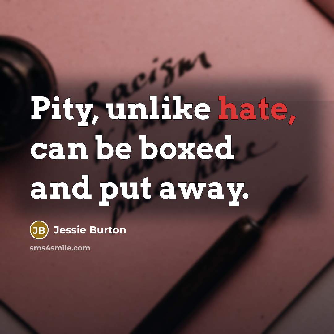 “Pity, unlike hate, can be boxed and put away.” quote by Jessie Burton