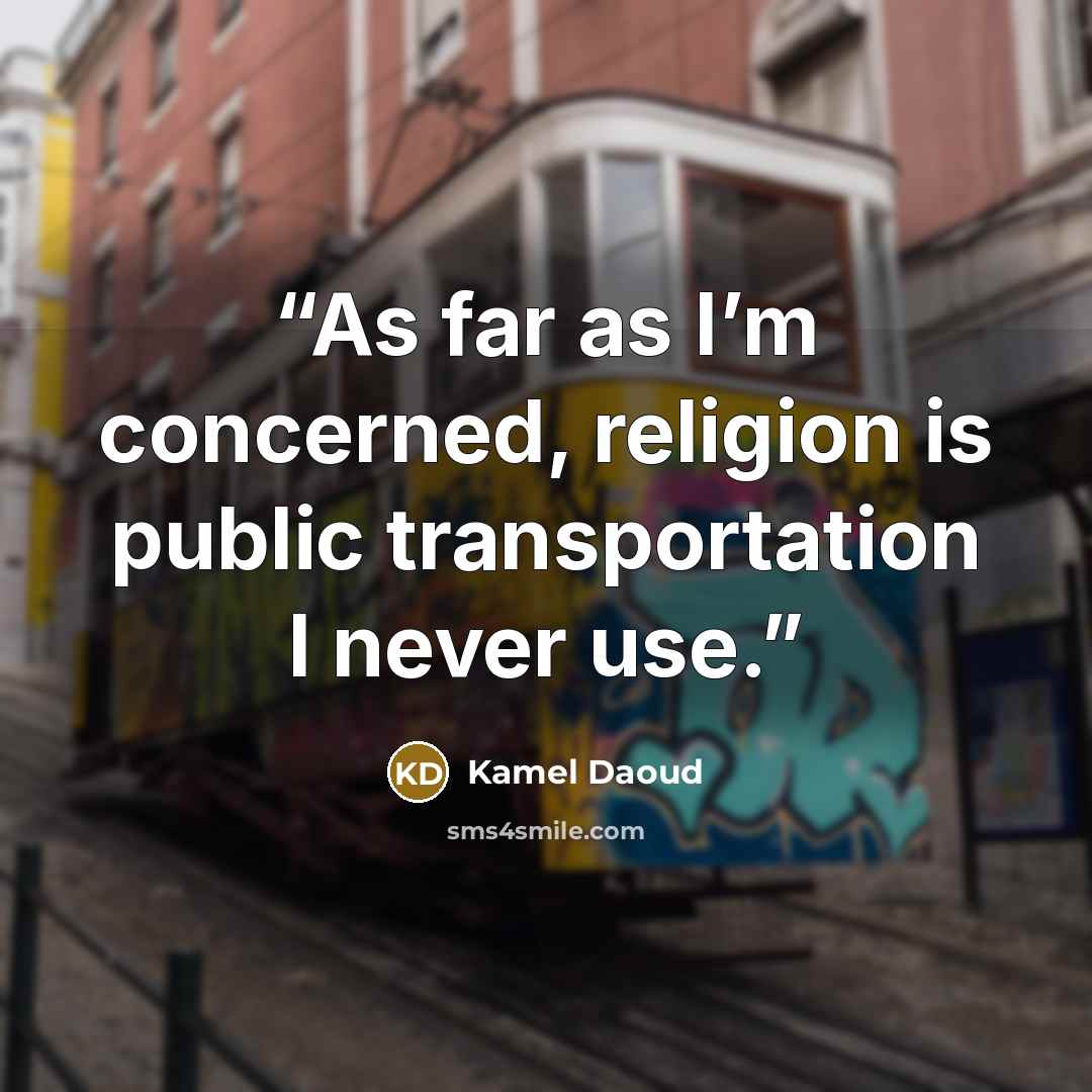 “As far as I’m concerned, religion is public transportation I never use.” quote by Kamel Daoud