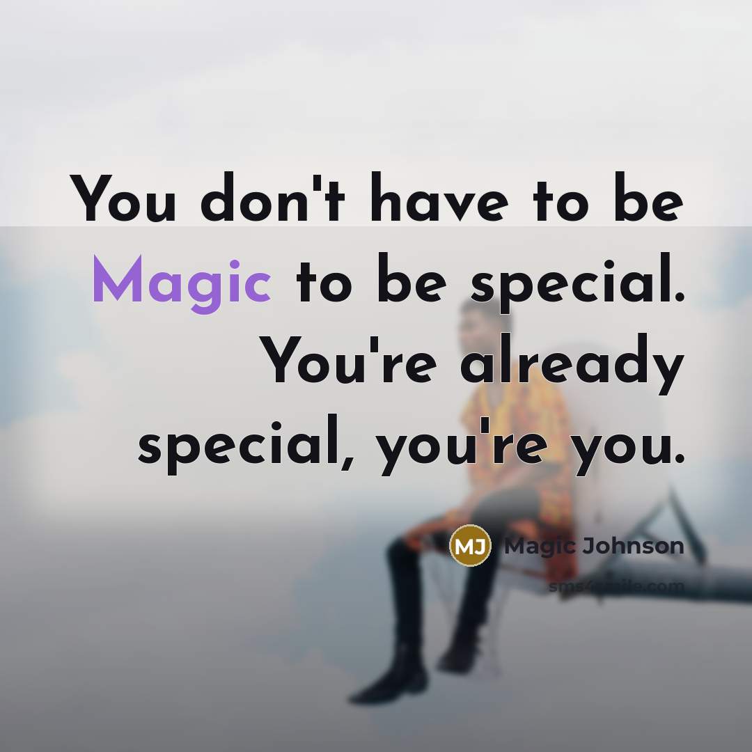 “You don't have to be Magic to be special. You're already special, you're you.” quote by Magic Johnson