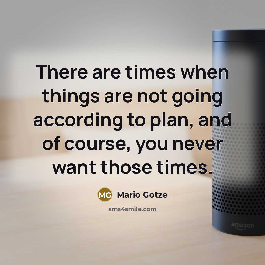 “There are times when things are not going according to plan, and of course, you never want those times.” quote by Mario Gotze