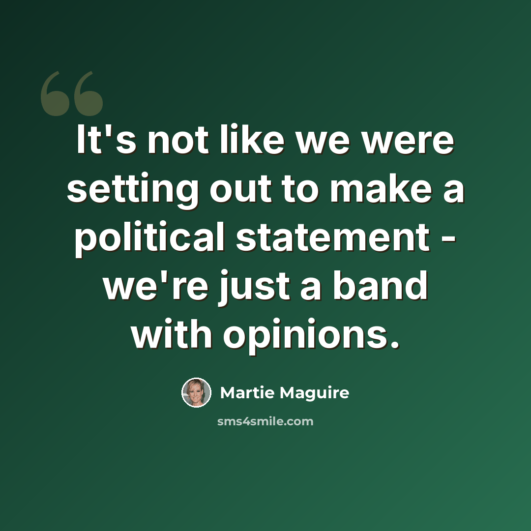 “It's not like we were setting out to make a political statement - we're just a band with opinions.” quote by Martie Maguire