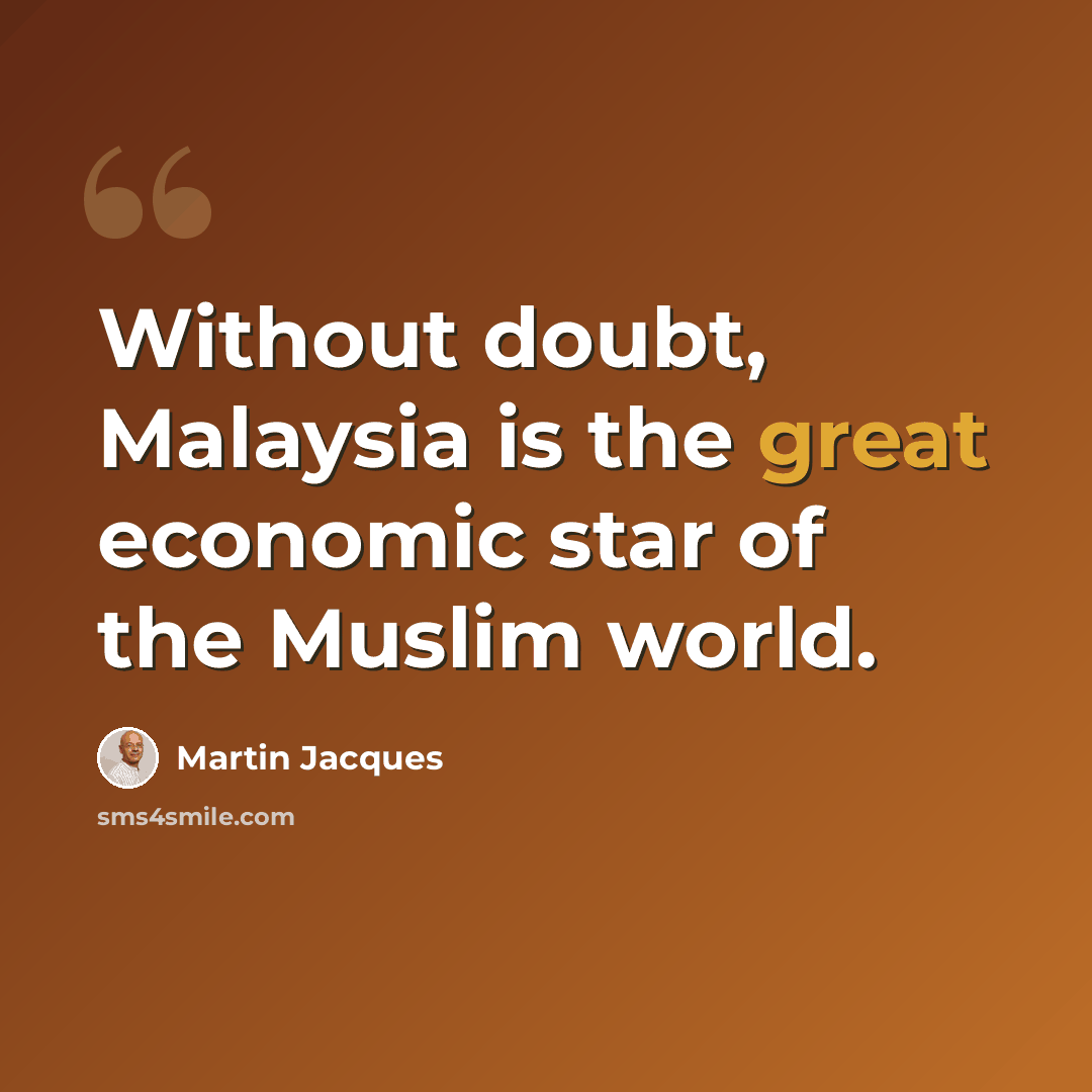 “Without doubt, Malaysia is the great economic star of the Muslim world.” quote by Martin Jacques
