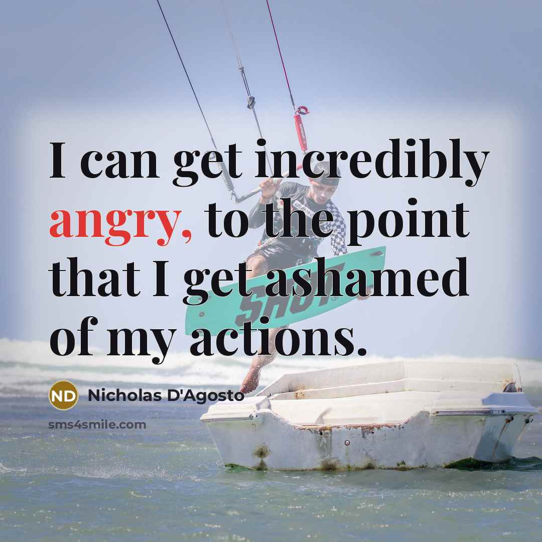“I can get incredibly angry, to the point that I get ashamed of my actions.” quote by Nicholas D'Agosto