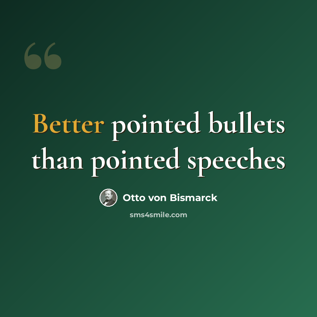 “Better pointed bullets than pointed speeches” quote by Otto Von Bismarck