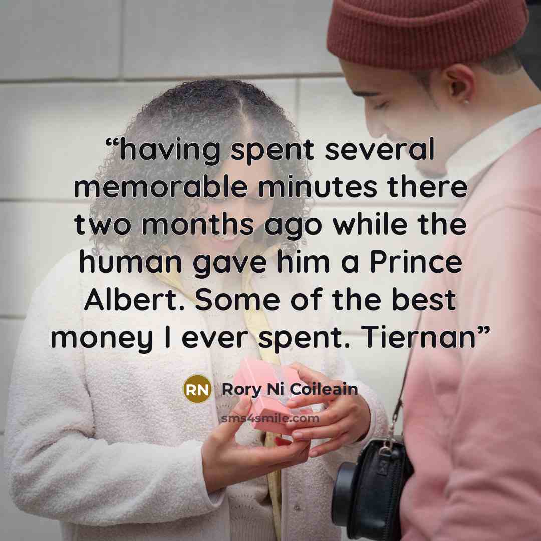“having spent several memorable minutes there two months ago while the human gave him a Prince Albert. Some of the best money I ever spent. Tiernan” quote by Rory Ni Coileain