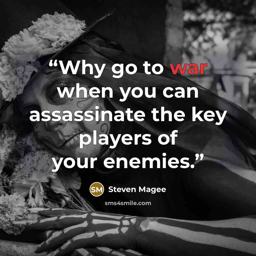 “Why go to war when you can assassinate the key players of your enemies.” quote by Steven Magee