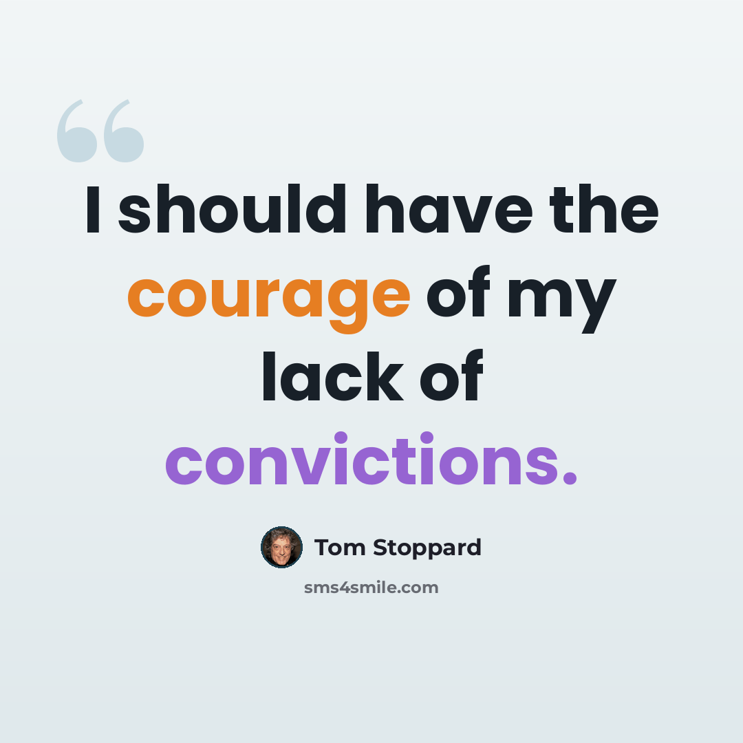 “I should have the courage of my lack of convictions.” quote by Tom Stoppard