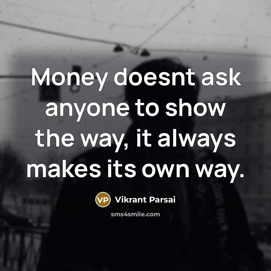 “Money doesnt ask anyone to show the way, it always makes its own way.” quote by Vikrant Parsai