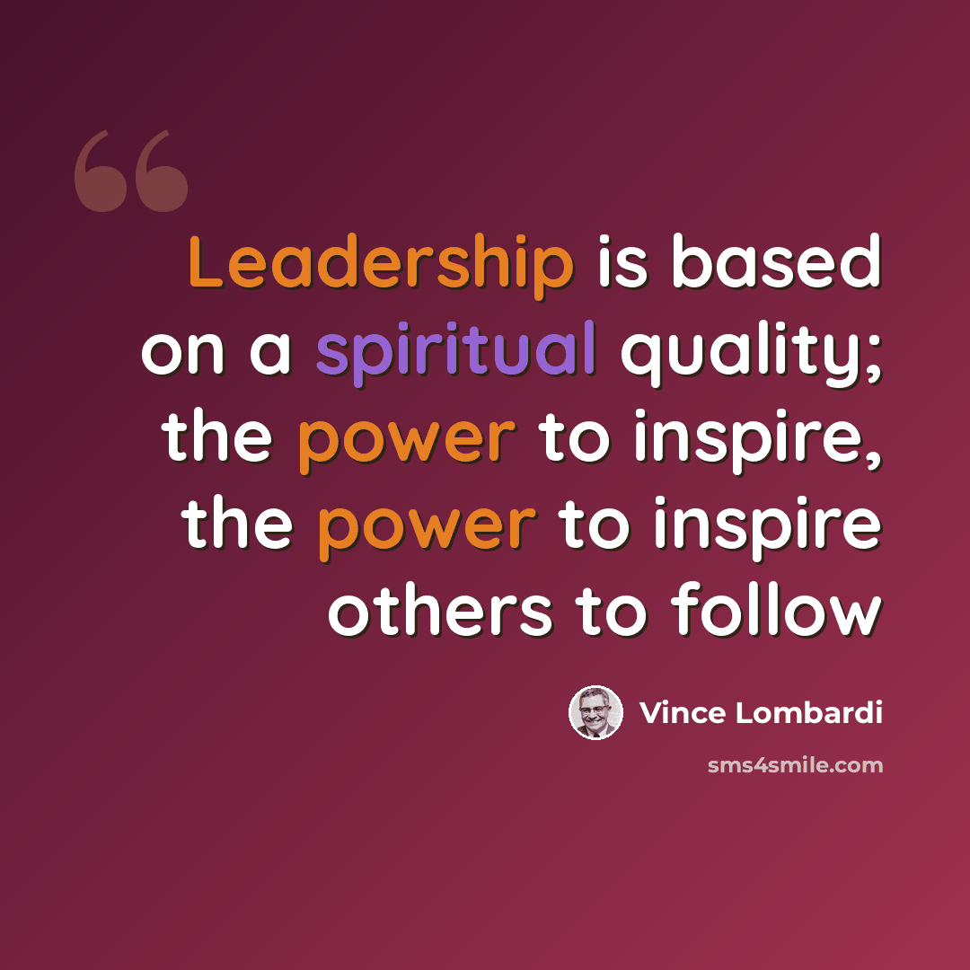 “Leadership is based on a spiritual quality; the power to inspire, the power to inspire others to follow” quote by Vince Lombardi