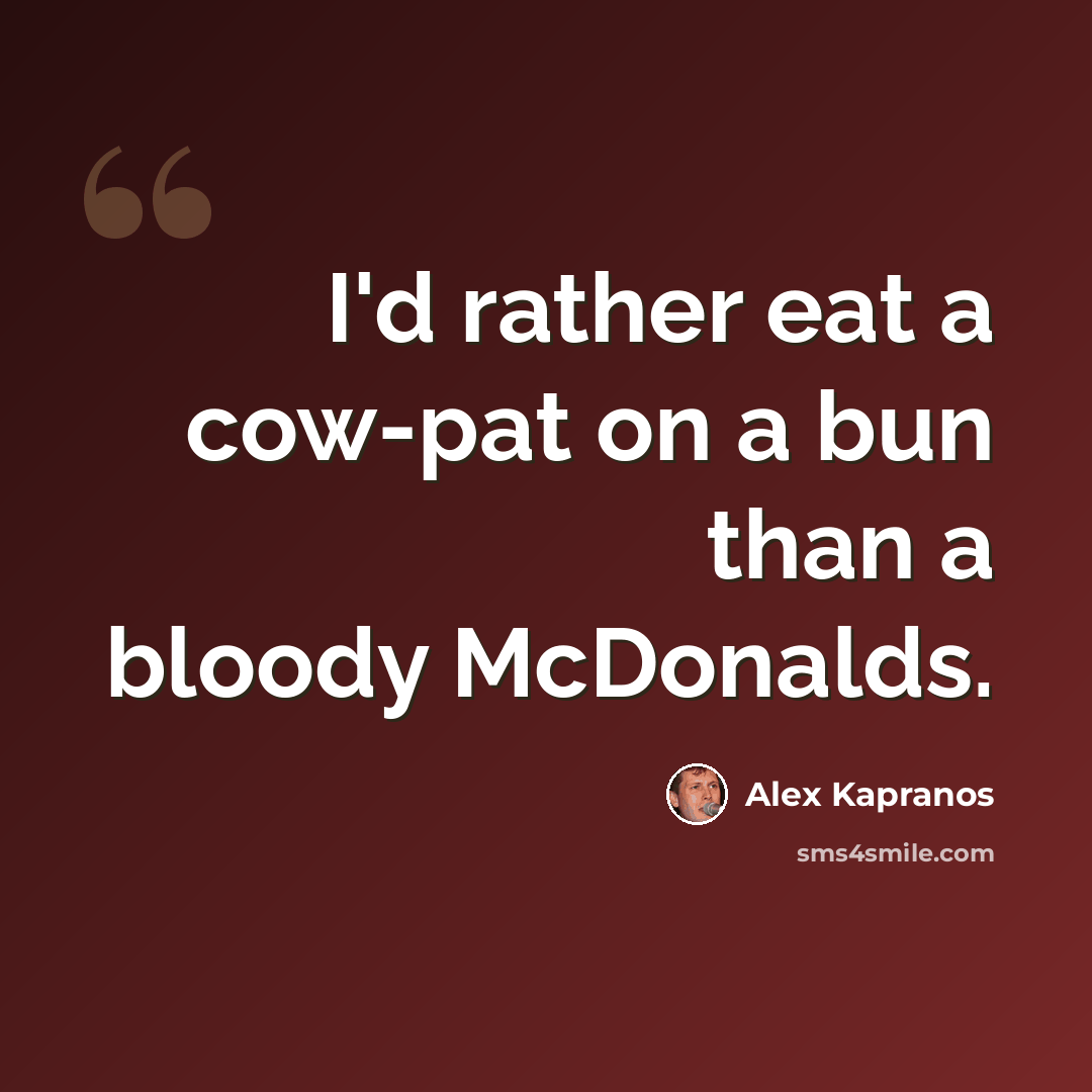 “I'd rather eat a cow-pat on a bun than a bloody McDonalds.” quote by Alex Kapranos