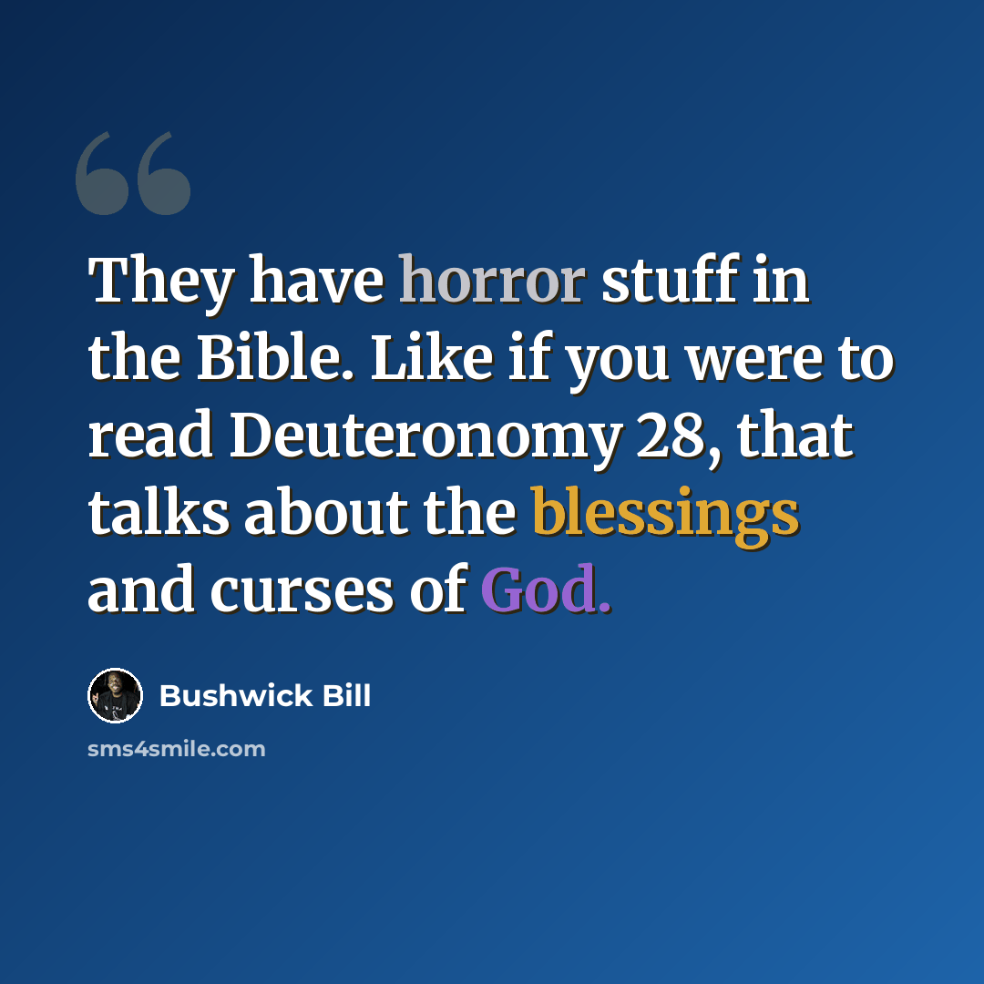 “They have horror stuff in the Bible. Like if you were to read Deuteronomy 28, that talks about the blessings and curses of God.” quote by Bushwick Bill