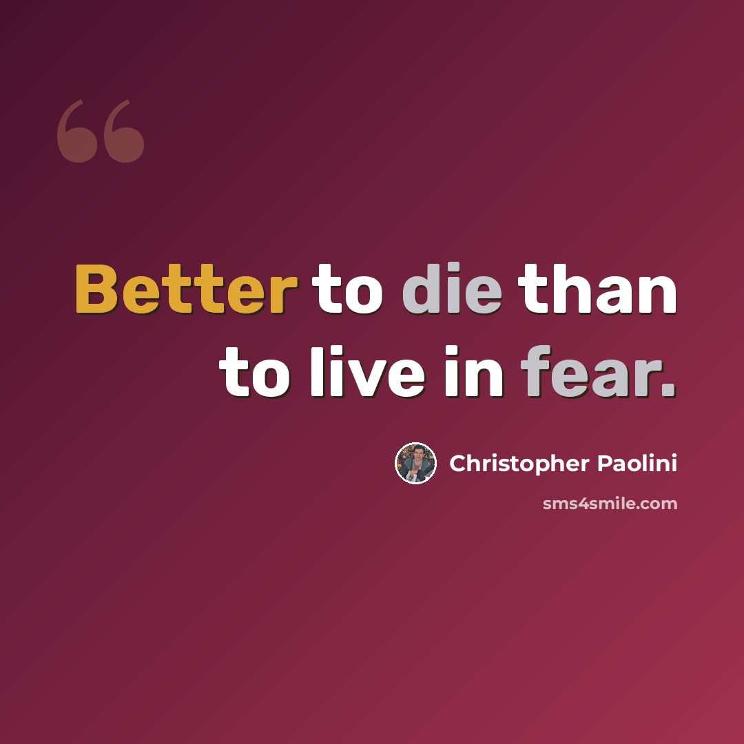 “Better to die than to live in fear.” quote by Christopher Paolini