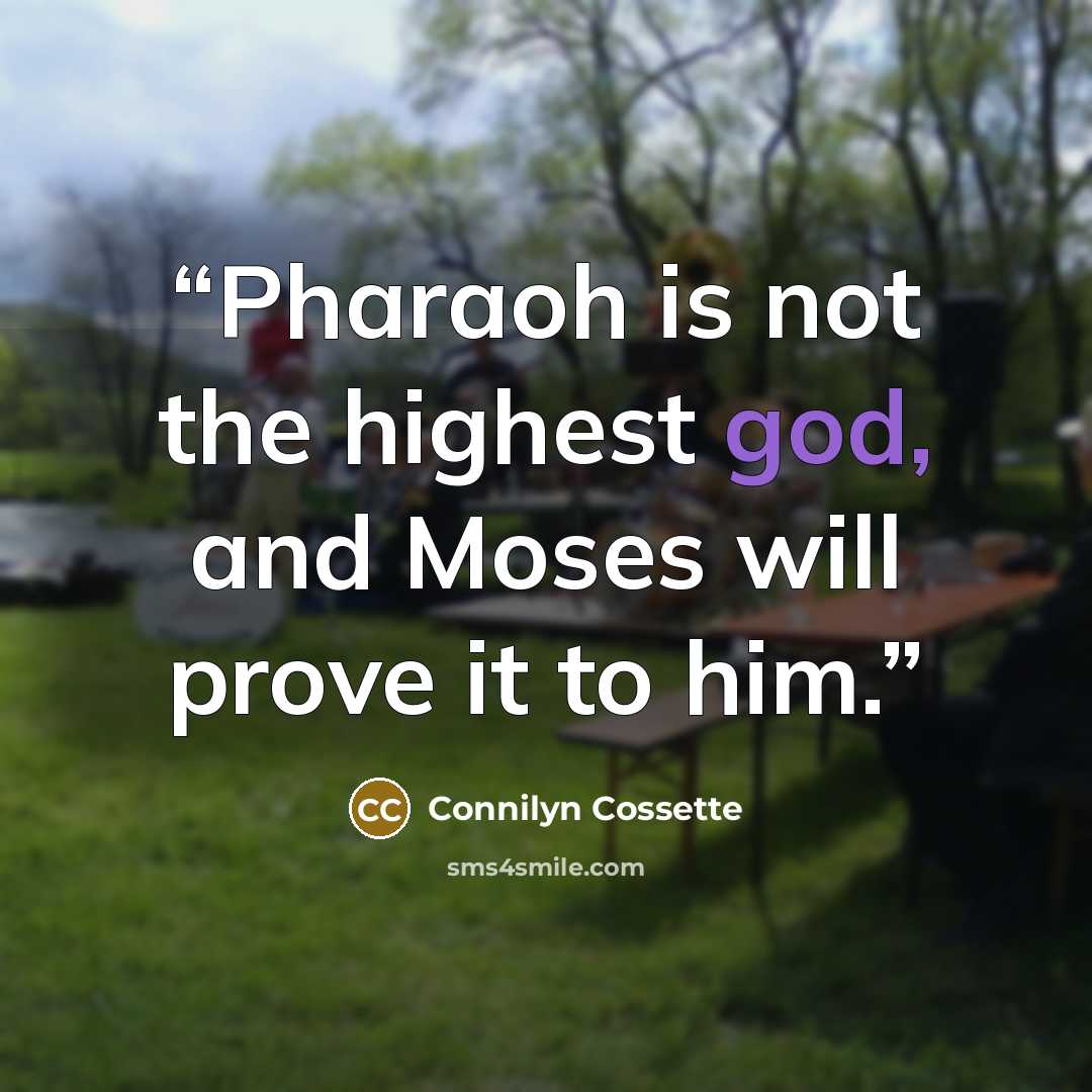 “Pharaoh is not the highest god, and Moses will prove it to him.” quote by connilyn cossette