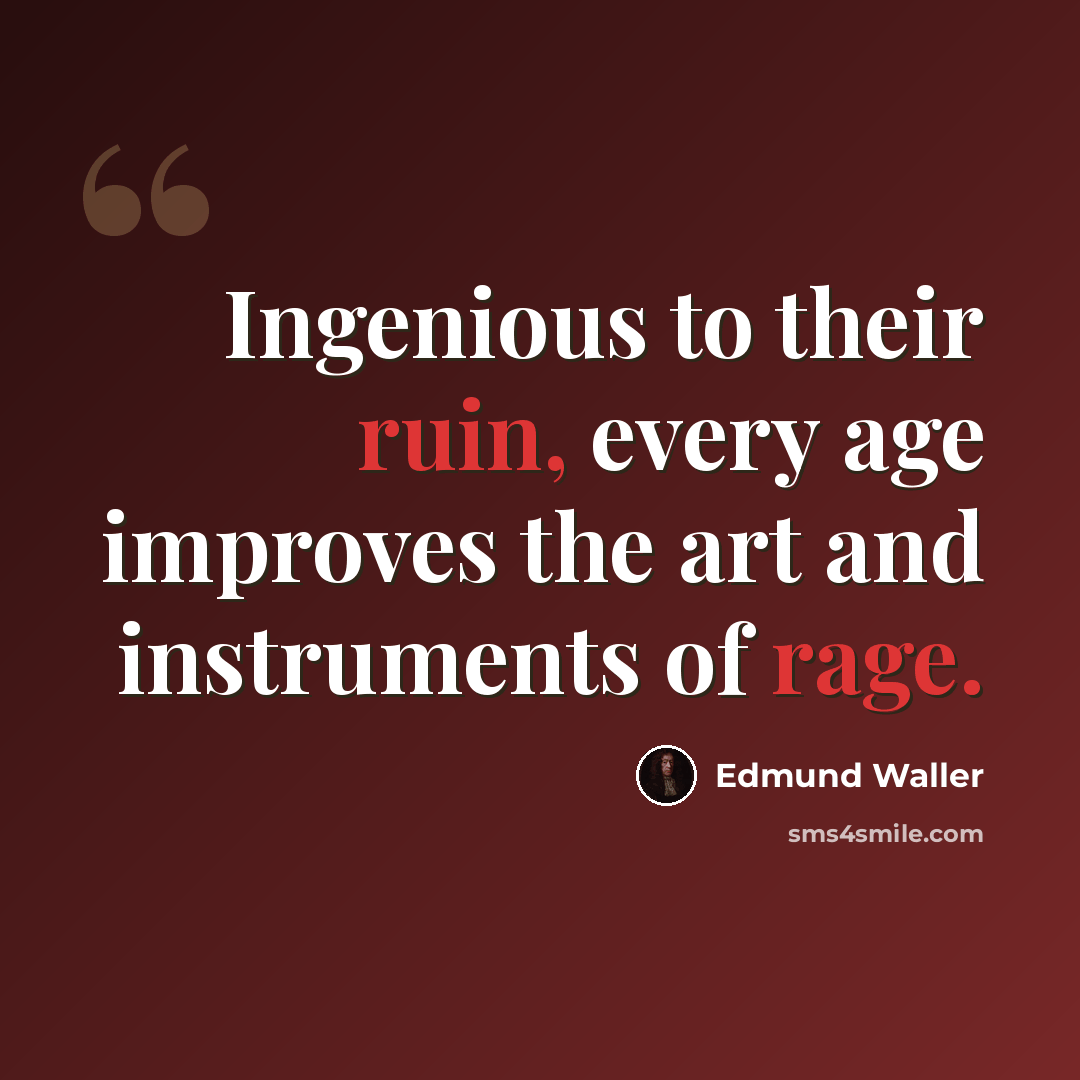 “Ingenious to their ruin, every age improves the art and instruments of rage.” quote by Edmund Waller