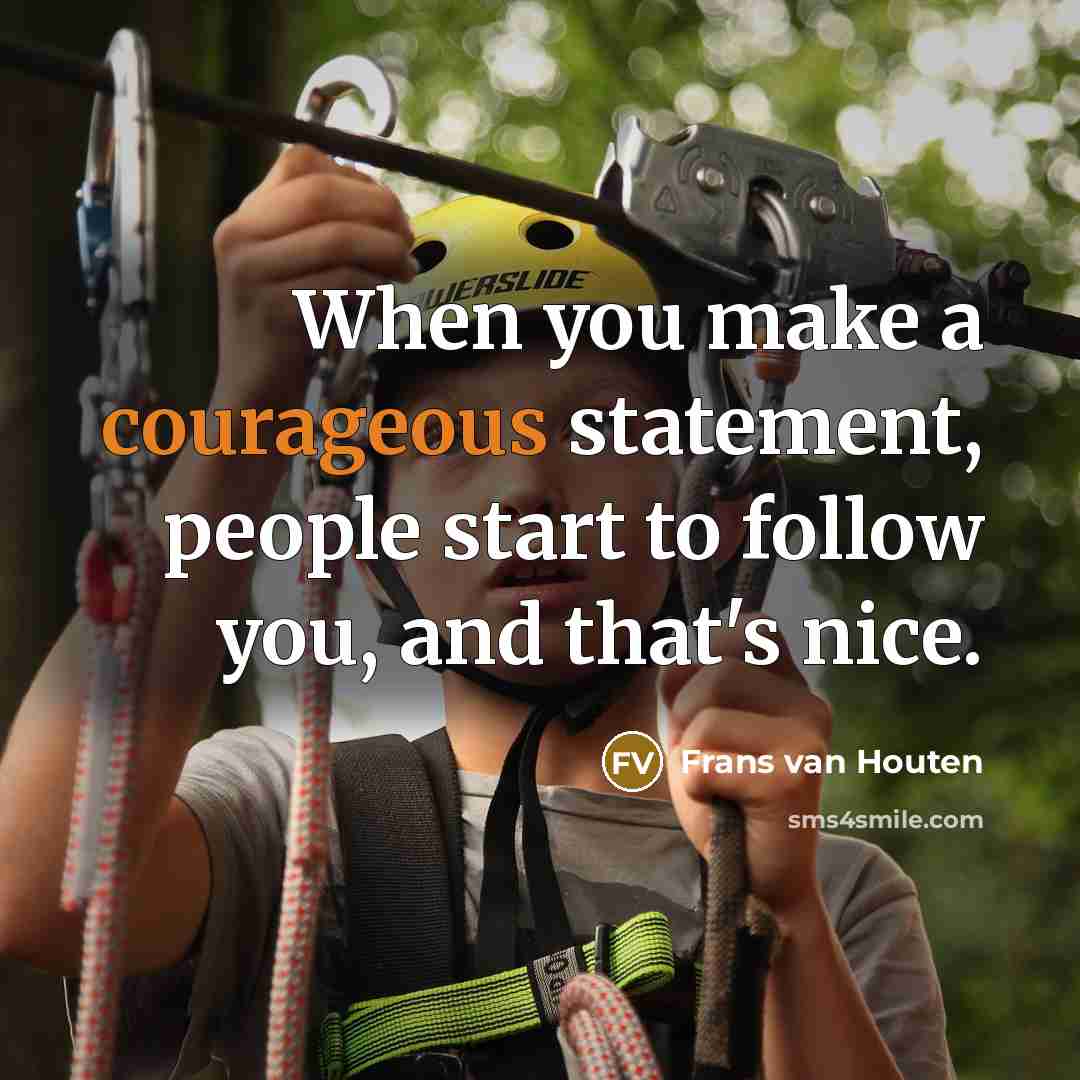 “When you make a courageous statement, people start to follow you, and that's nice.” quote by Frans van Houten