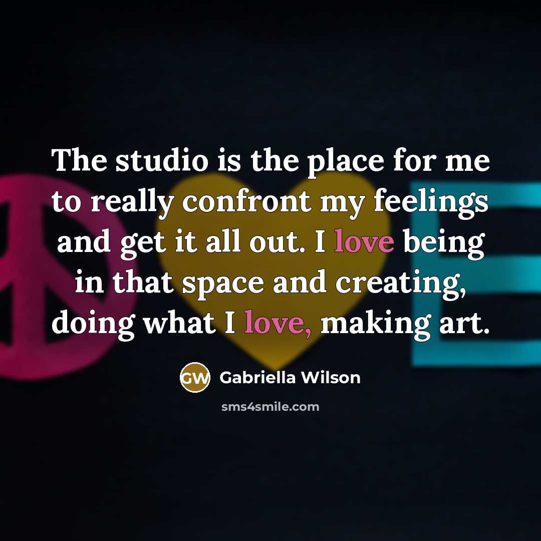 “The studio is the place for me to really confront my feelings and get it all out. I love being in that space and creating, doing what I love, making art.” quote by Gabriella Wilson