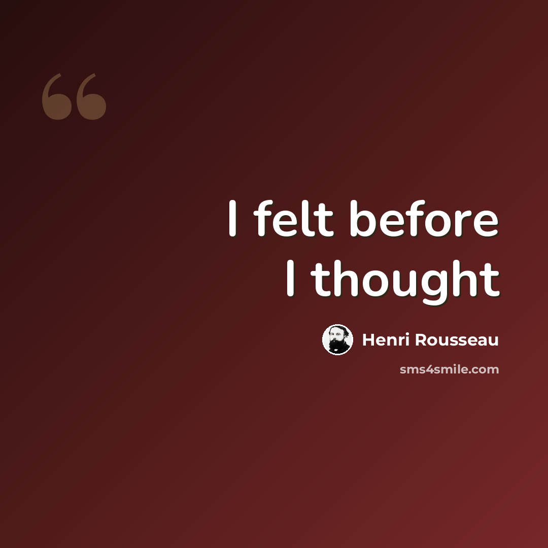 “I felt before I thought” quote by Henri Rousseau