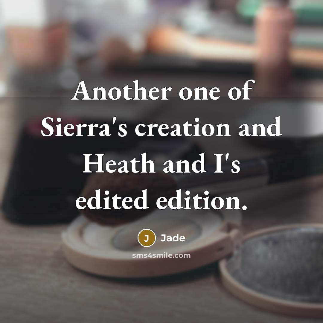 “Another one of Sierra's creation and Heath and I's edited edition.” quote by Jade