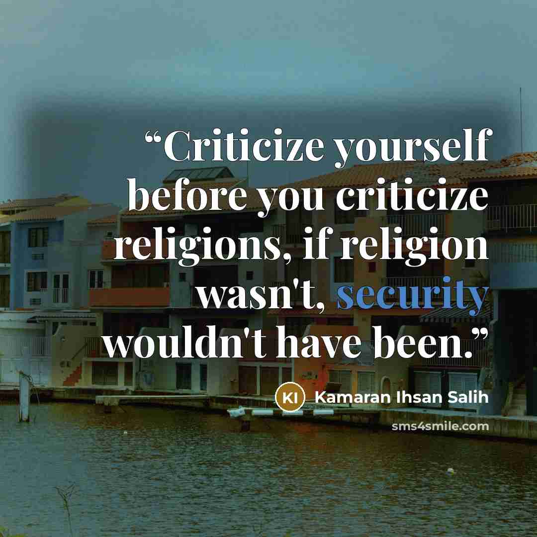 “Criticize yourself before you criticize religions, if religion wasn't, security wouldn't have been.” quote by Kamaran Ihsan Salih