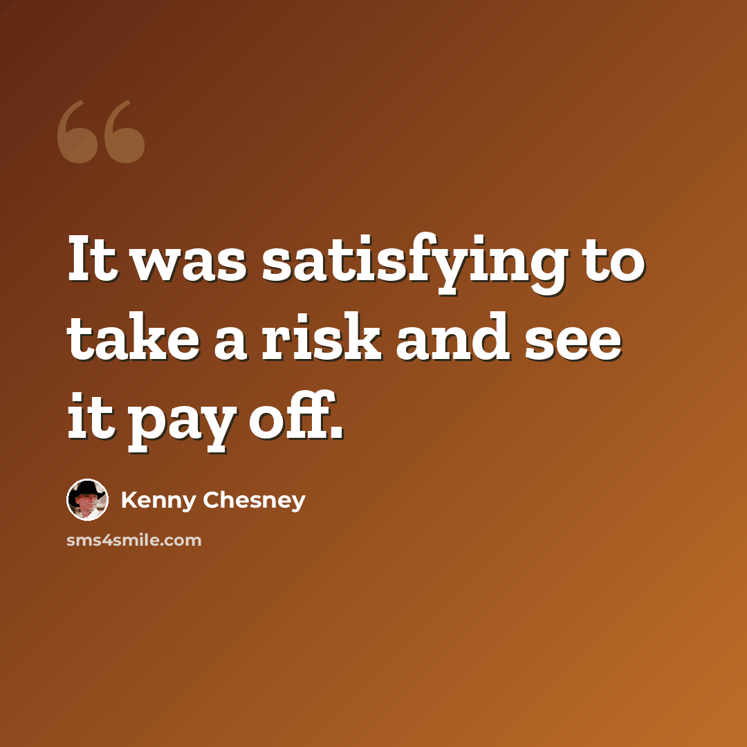 “It was satisfying to take a risk and see it pay off.” quote by Kenny Chesney